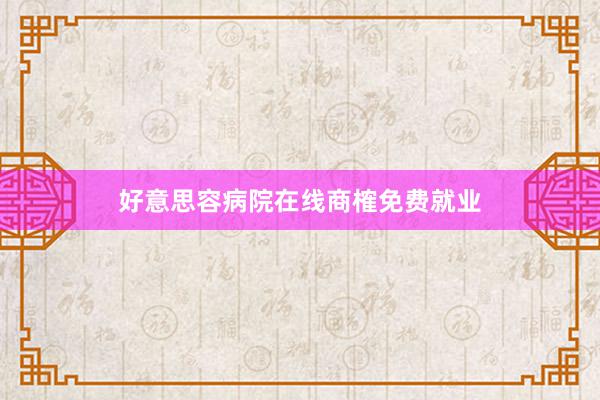 好意思容病院在线商榷免费就业